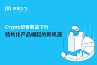 Crypto 资管收益下行，结构化产品崛起的新机遇