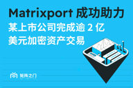 Matrixport成功助力某上市公司完成逾2亿美元加密资产交易