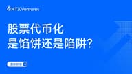 HTX Ventures 最新研报丨股票代币化是馅饼还是陷阱？一文看懂​