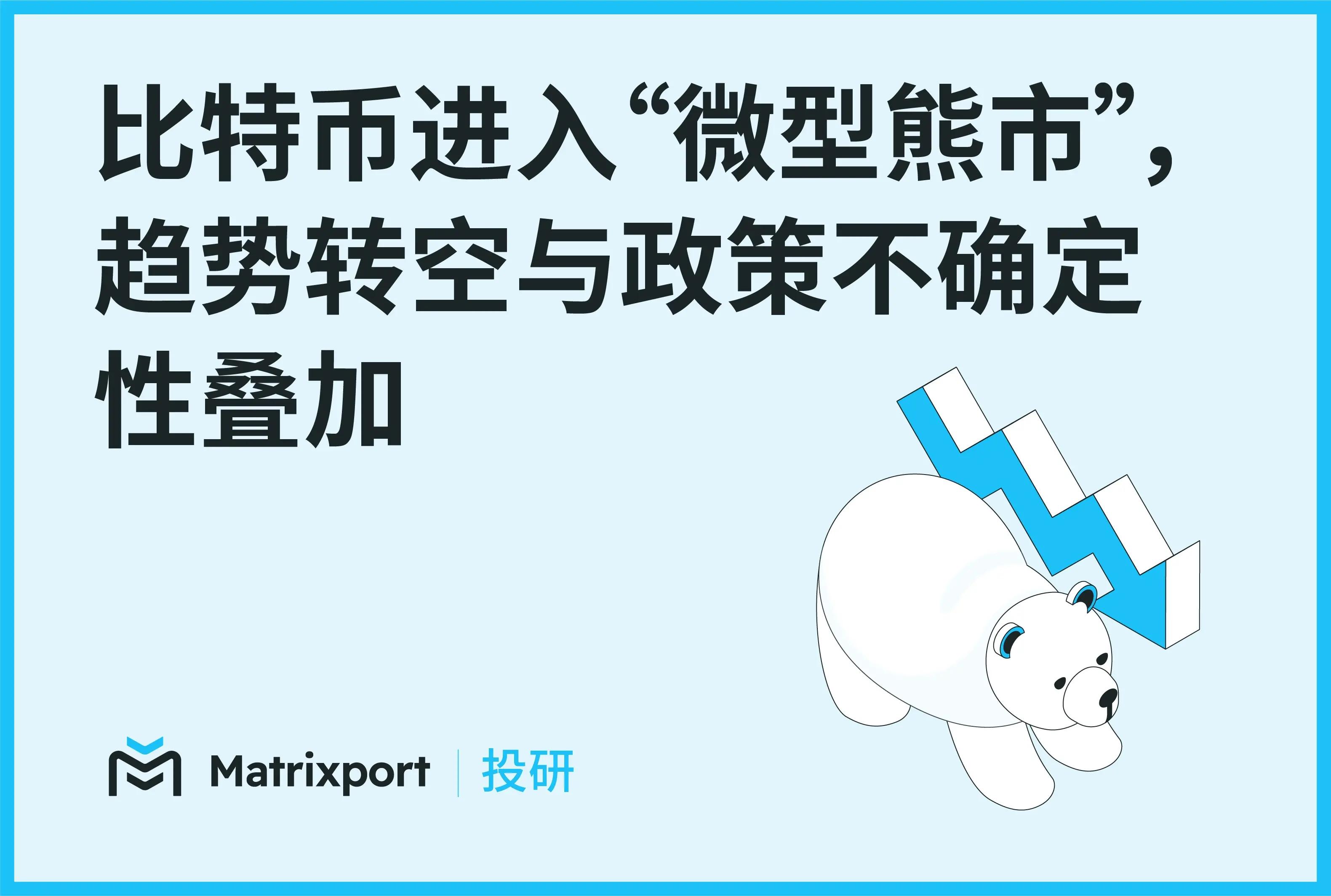 Matrixport 投研：比特币进入“微型熊市”，趋势转空与政策不确定性叠加