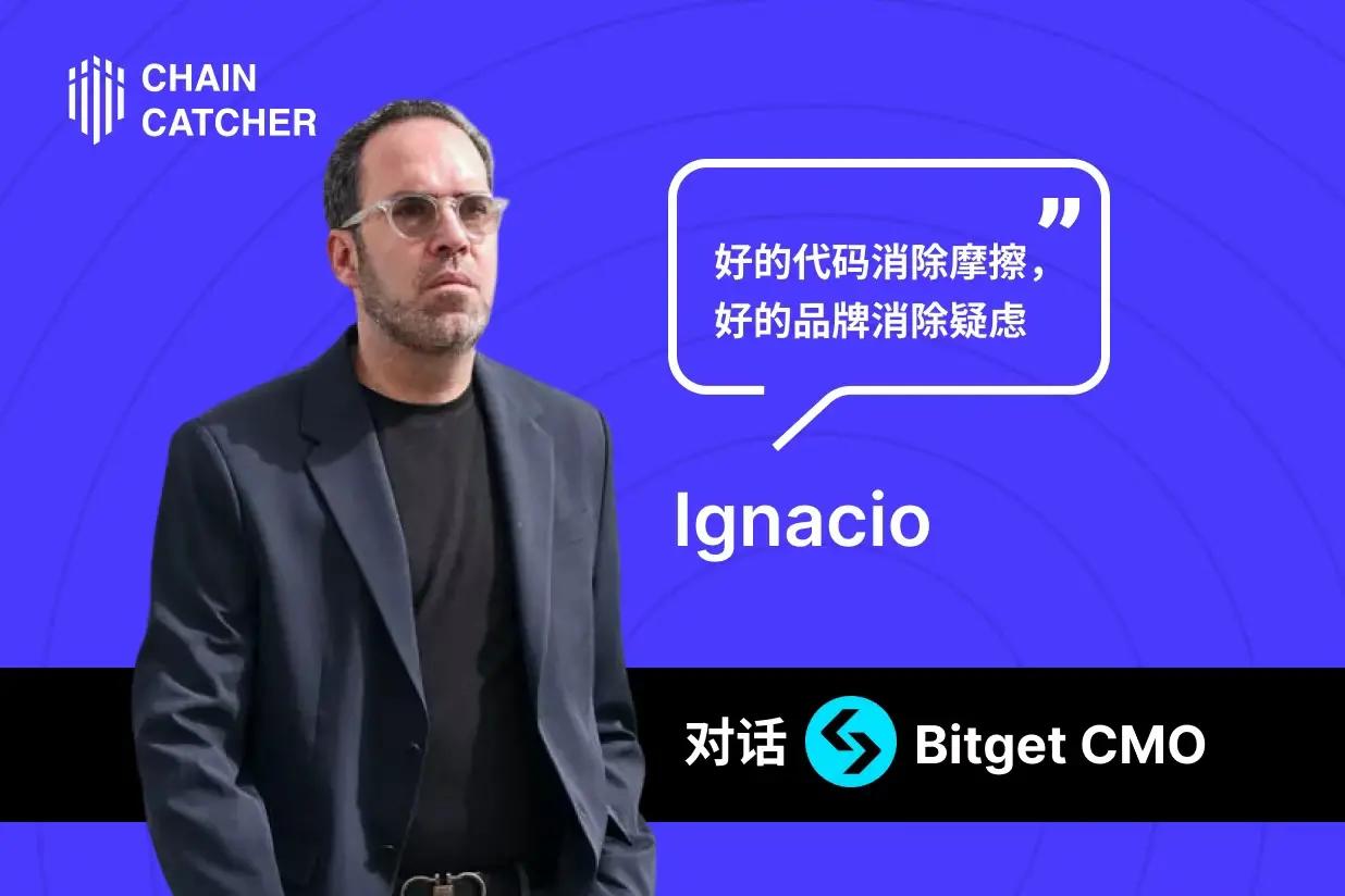 专访 Bitget CMO Ignacio：好的代码消除摩擦，好的品牌消除疑虑