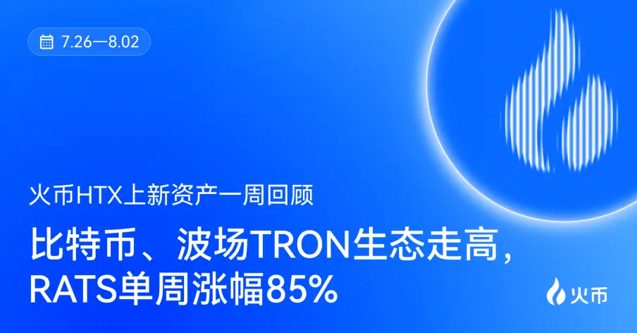 火币HTX 上新资产一周回顾（7.26—8.2）：比特币、波场TRON生态走高，RATS单周涨幅85%