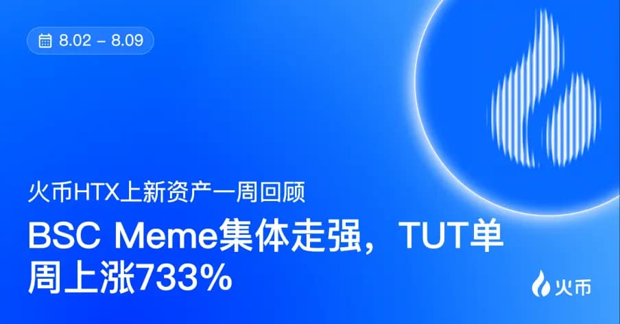 火币HTX 平台资产一周回顾（8.2—8.9）：BSC Meme集体走强，TUT单周上涨733%
